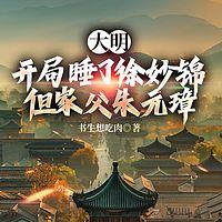 大明：开局睡了徐妙锦，但家父朱元璋