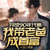 穿成90年代崽：我带老爸成首富