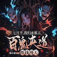 七月半,我归来那天,百鬼夹道纸钱漫天