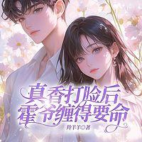 真香打脸后，霍爷缠得要命